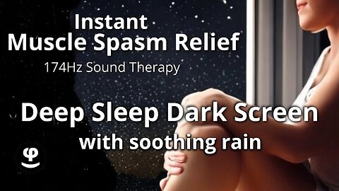 Instant Muscle Spasm Relief | Deep Sleep with 174Hz & Rain Sounds | Dark Screen