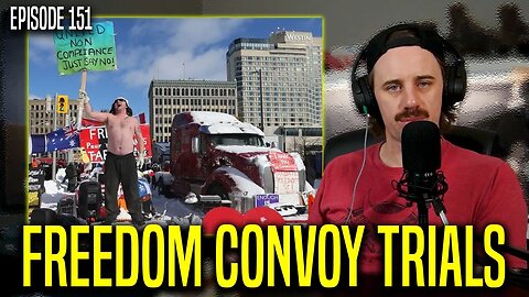 Freedom Convoy Trials Begin! | Episode 151