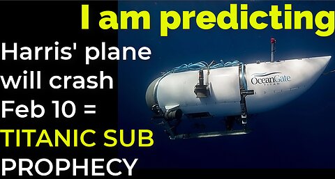 I am predicting: Harris' plane will crash on Feb 10 = TITANIC SUB PROPHECY