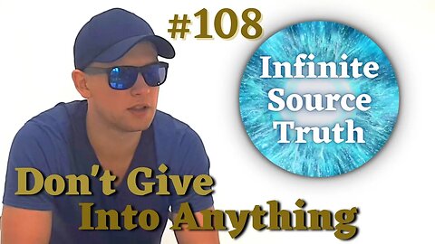 Don't Give Into Anything - Infinite Source Truth #108 *Escape The Matrix*