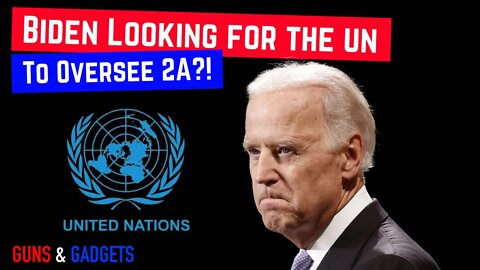 Is Biden Trying To Have the UN Oversee OUR 2nd Amendment?!