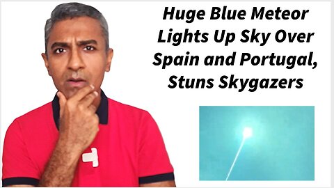 Huge Blue Meteor Lights Up Sky Over Spain and Portugal, Stuns Skygazers