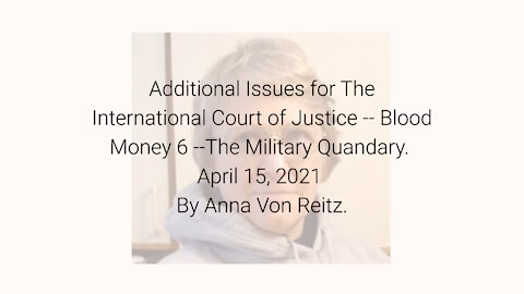 Additional Issues for The International Court of Justice-Blood Money 6 Apr 15 2021 By Anna Von Reitz