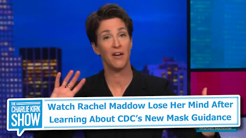 Watch Rachel Maddow Lose Her Mind After Learning About CDC’s New Mask Guidance