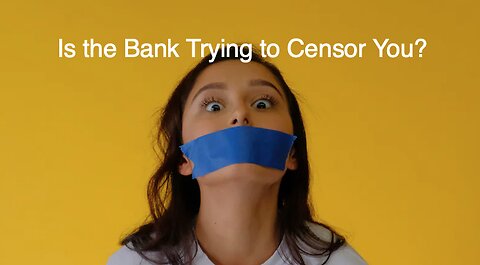 Is the Bank Trying to Censor You?