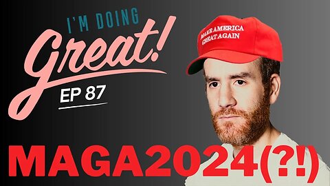 PROS & CONS of MAGA2024 (?!?!?) | I'm Doing Great!| Episode 87