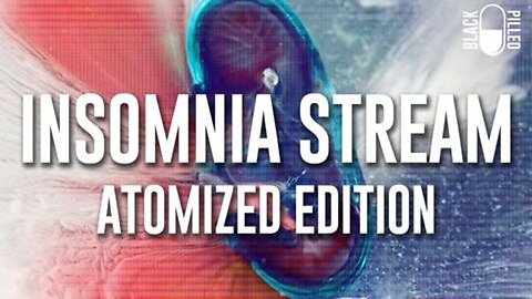 Blackpilled: Insomnia Stream #72: Atomized Edition 5-9-2021 #RulesForChats