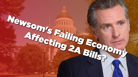 Newsom's Failing Economy Affecting 2A Bills?