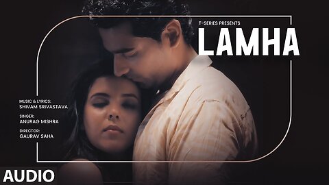 Lamha (Full Audio): Anurag Mishra, Shivam Srivastava | New Hindi Song | T-Series