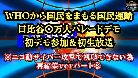 ⑧ 日比谷〇万人パレードデモ パート⑧ ニコニコサイバー攻撃で視聴できないため再編集ver！◆WHOから国民をまもる国民運動◆初デモ＆初生放送