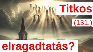 Titkos elragadtatás? Vagy...? / A Bibliáról - érthetően - 131. rész