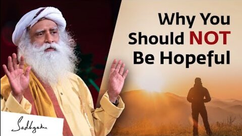 Why You Should NOT Be Hopeful | Sadhguru