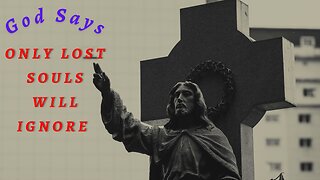 ONLY LOST SOULS WILL I GNORE | God Says Today | #38