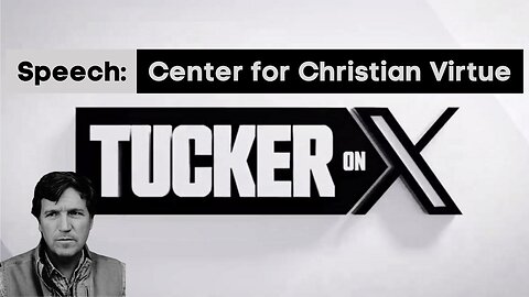 Tucker on X | Speech: Center for Christian Virtue