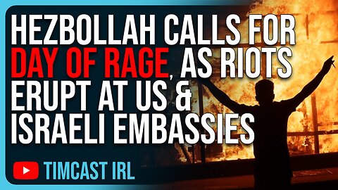 Hezbollah CALLS FOR DAY OF RAGE All Around The World, As RIOTS ERUPT At US & Israeli Embassies