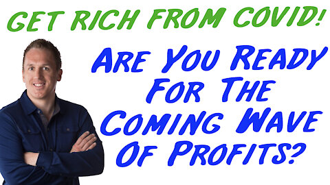 3/9/21 GETTING RICH FROM COVID: Are You Ready For The Coming Wave Of Profits?