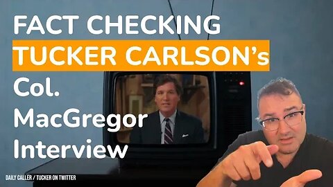 Fact Checking the Tucker Carlson - Col MacGregor Interview of August 21st
