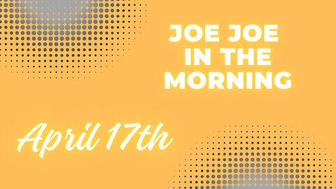 Joe Joe in the Morning April 17th