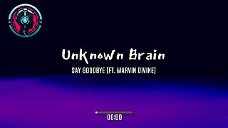 Unknown Brain - Say Goodbye (ft. Marvin Divine)