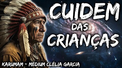 As Crianças são os alvos das Trevas - Mentor Karuman - Médium Clélia Garcia