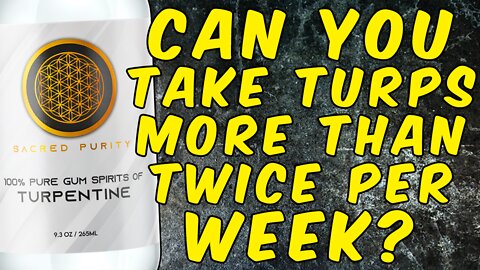 Can You Take Turpentine More Than Twice Per Week?
