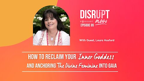 Disrupt Now Podcast Ep 89, How to Reclaim Your Inner Goddess & Anchoring the Divine Feminine