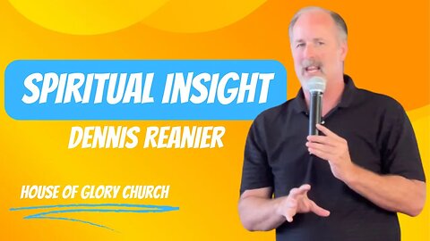 Spiritual Insight | Dennis Reanier | House of Glory Church