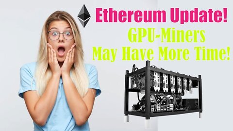 Ethereum Update! GPU Miners may have more Time!