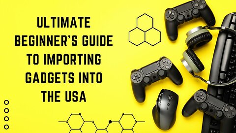 Beginner's Guide to Importing Gadgets into the USA