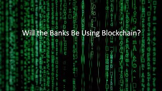 Will the Banks be Using the Blockchain?