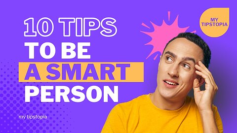 10 TIPS TO BE A SMART PERSON - MY TIPSTOPIA