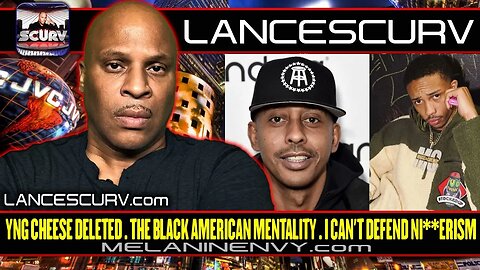 YNG CHEESE DELETED | THE BLACK AMERICAN MENTALITY | I CAN'T DEFEND NUKKA-ISM | LANCESCURV