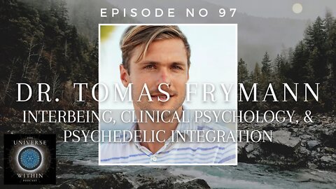 Universe Within Podcast Ep97 - Dr. Tomas Frymann - Interbeing, Psychology & Psychedelic Integration