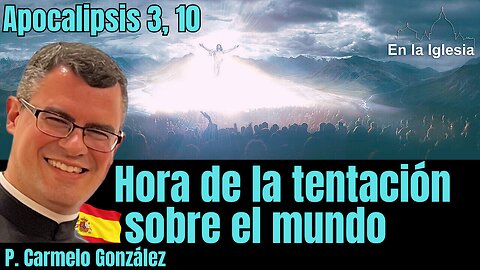 P. Carmelo González "La hora de la tentación sobre el mundo, Apocalipsis 3, 10