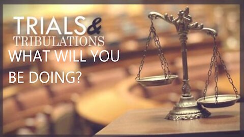 WHAT WILL YOU BE DOING? HOW WILL YOU HANDLE YOUR TRIALS AND TRIBULATIONS?