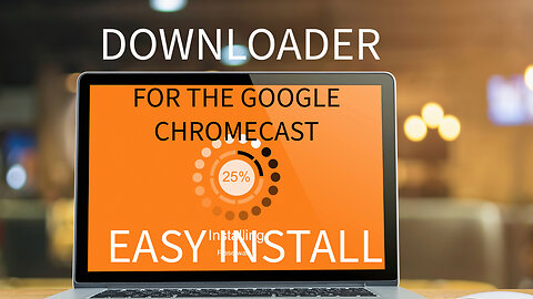 DOWNLOADER FOR GOOGLE CHROMECAST