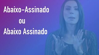 Abaixo-Assinado ou Abaixo Assinado? | Cintia Chagas explica