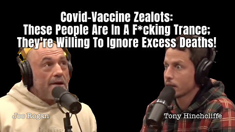 Covid-Vaxx Zealots: These People Are In A F*cking Trance; They're Willing To Ignore Excess Deaths!