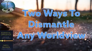 Two Ways To Dismantle ANY Worldview