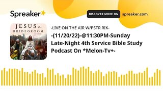 -{11/20/22}-@11:30PM-Sunday Late-Night 4th Service Bible Study Podcast On *Melon-Tv+-