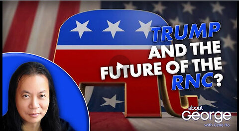 TRUMP and the Future of the RNC? | About GEORGE with Gene Ho Ep. 336