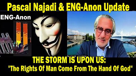 Pascal Najadi & ENG-Anon Update: THE STORM IS UPON US: "The Rights Of Man Come From The Hand Of God"