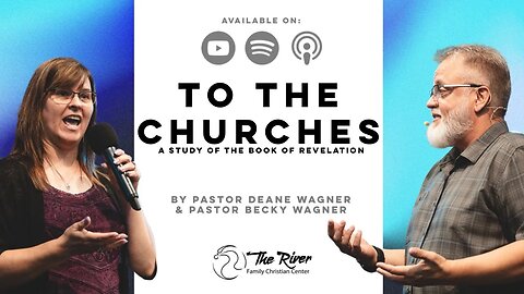 TO THE CHURCHES: A Study of the Book of Revelation| Pastor Deane and Rebekah Wagner | The River FCC