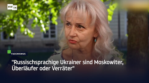 "Russischsprachige Ukrainer sind Moskowiter, Überläufer oder Verräter"