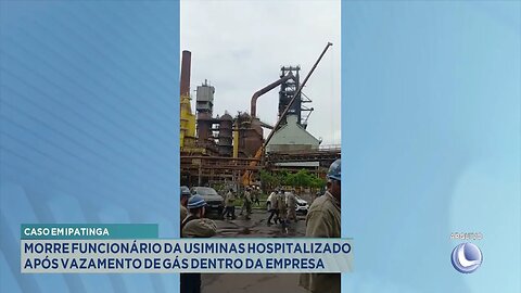 Caso em Ipatinga Morre Funcionário da Usiminas Hospitalizado após Vazamento de Gás dentro da Empresa