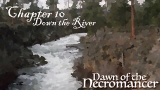 Dawn of the Necromancer Ch 10: Down the River