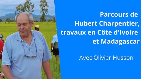 Parcours d'Hubert Charpentier : historique et travaux en Côte d'Ivoire et Madagascar, Olivier Husson