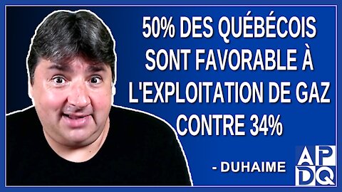 50% des québécois sont favorable à l'exploitation de gaz contre 34% Dit Duhaime