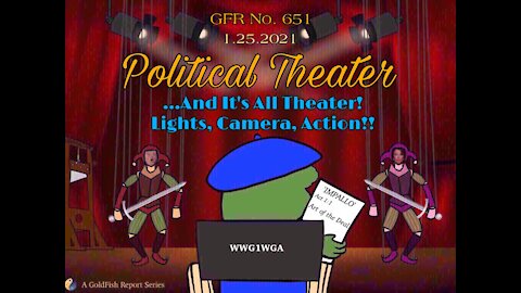 The GoldFish Report No. 651 - Political Theater...And Its All Theater!! Lights, Camera, Action!
