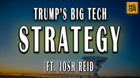Trump's Big Tech Strategy with Josh Reid | MSOM Ep.358